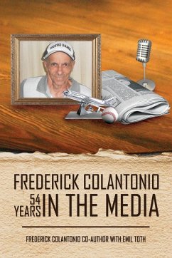 Frederick Colantonio 54 Years In The Media - Colantonio, Frederick A.; Toth, Emil