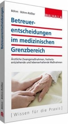 Betreuerentscheidungen im medizinischen Grenzbereich - Böhm-Rößler, Ulrike;Böhm, Horst