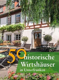 50 historische Wirtshäuser in Unterfranken - Faber, Annette; Gürtler, Franziska; Morsbach, Peter; Niemer, Jörg; Schmid, Sonja; Schmidt, Bastian; Schmidt, Christian