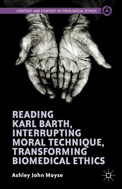 Reading Karl Barth, Interrupting Moral Technique, Transforming Biomedical Ethics - Moyse, Ashley John