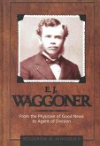 E.J. Waggoner: From the Physician of Good News to the Agent of Division