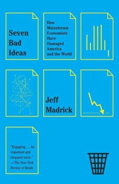 Seven Bad Ideas: How Mainstream Economists Have Damaged America and the World - Madrick, Jeff