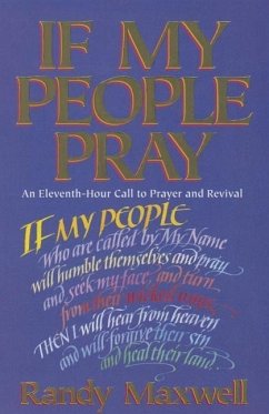If My People Pray: An Eleventh-Hour Call to Prayer and Revival - Maxwell, Randy