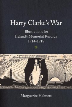 Harry Clarke's War: Illustrations for Ireland's Memorial Records, 1914-1918 - Helmers, Marguerite