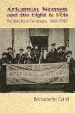 Arkansas Women and the Right to Vote: The Little Rock Campaigns: 1868-1920