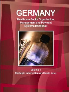 Germany Healthcare Sector Organization, Management and Payment Systems Handbook Volume 1 Strategic Information and Basic Laws - Ibp, Inc.