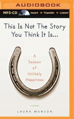 This Is Not the Story You Think It Is...: A Season of Unlikely Happiness - Munson, Laura