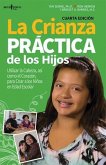 La Crianza Practica de Los Hijos, 4th Edition: Utilizar La Cabeza, Asi Como El Corazon, Para Criar a Los Ninos En Edad Escolar Volume 1
