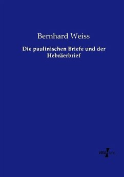 Die paulinischen Briefe und der Hebräerbrief - Weiss, Bernhard