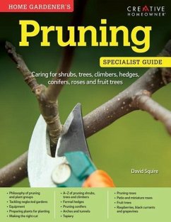 Home Gardener's Pruning: Caring for Shrubs, Trees, Climbers, Hedges, Conifers, Roses and Fruit Trees - Squire, David