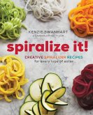 Spiralize It!: Creative Spiralizer Recipes for Every Type of Eater