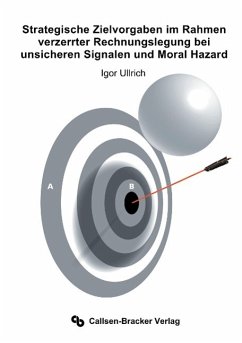 Strategische Zielvorgaben im Rahmen verzerrter Rechnungslegung bei unsicheren Signalen und Moral Hazard - Ullrich, Igor