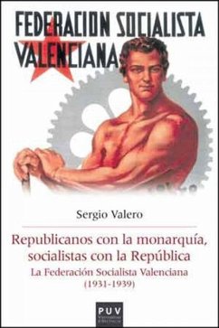 Republicanos con la monarquía, socialistas con la República : la Federación Socialista Valenciana, 1931-1939 - Valero Gómez, Sergio