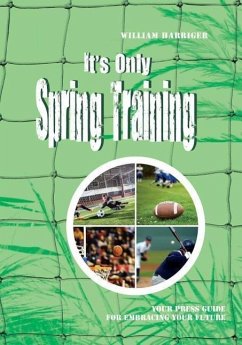 It's Only Spring Training: Training Guide for Embracing Your Future - Harriger, William