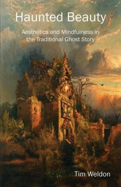 Haunted Beauty: Aesthetics and Mindfulness in the Traditional Ghost Story - Weldon, Tim