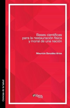 Bases cientificas para la restauracion fisica y moral de una nacion - Gonzalez Arias, Mauricio