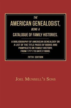 The American Genealogist, Being a Catalogue of Family Histories: A Bibliography of American Genealogy or a Sist of the Title Pages of Books and Pamphl - Joel Munsell's Sons