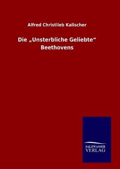 Die ¿Unsterbliche Geliebte¿ Beethovens - Kalischer, Alfred Christlieb