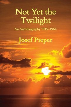 Not Yet the Twilight: An Autobiography 1945-1964 - Pieper, Josef