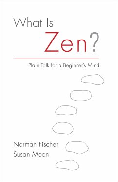 What Is Zen?: Plain Talk for a Beginner's Mind - Fischer, Norman; Moon, Susan