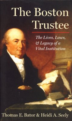 The Boston Trustee: The Laws, Lives, and Legacy of a Vital Institution - Bator, Thomas E.; Seely, Heidi