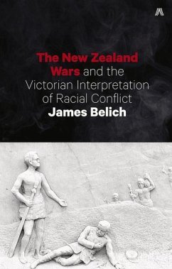 The New Zealand Wars and the Victorian Interpretation of Racial Conflict - Belich, James