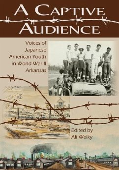 A Captive Audience: Voices of Japanese American Youth in World War II Arkansas - Welky, Ali