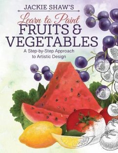 Jackie Shaw's Learn to Paint Fruits & Vegetables: A Step-By-Step Approach to Beautiful Results - Shaw, Jackie