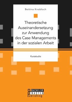 Theoretische Auseinandersetzung zur Anwendung des Case Managements in der sozialen Arbeit - Kanis, Bettina