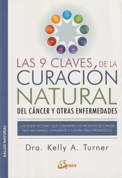 Las 9 claves de la curación natural del cáncer y otras enfermedades : los nueve factores que comparten los pacientes de cáncer que han sanado totalmente y contra todo pronóstico - Turner, Kelly A.