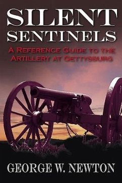 Silent Sentinels: A Reference Guide to the Artillery of Gettysburg - Newton, George