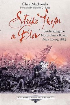 Strike Them a Blow: Battle Along the North Anna River, May 21-25, 1864 - Mackowski, Chris