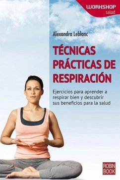 Técnicas Prácticas de Respiración: Ejercicios Para Aprender a Respirar Bien Y Descubrir Sus Beneficios Para La Salud - LeBlanc, Alexandra