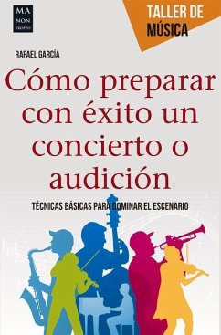 Cómo Preparar Con Éxito Un Concierto O Audición: Técnicas Básicas Para Dominar El Escenario - García Martínez, Rafael