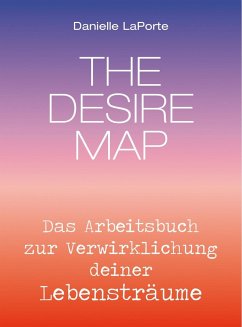 The Desire Map - Das Arbeitsbuch zur Verwirklichung Ihrer Lebensträume - Laporte, Danielle