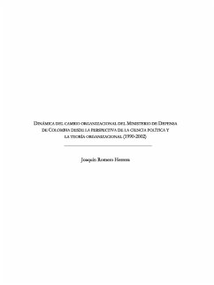 Dinámica del cambio organizacional del Ministerio de Defensa de Colombia desde la perspectiva de la ciencia política y la teoría organizacional (1990 -2002) (eBook, PDF) - Romero Herrera, Joaquín