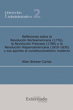 Reflexiones sobre la revolución norteamericana (1776), la revolución francesa (1789) y la revolución hispanoamericana (1810-1930), y sus aportes a l constitucionalismo moderno 2ª ed. Ampliad (eBook, PDF) - Alan, Brewer