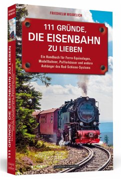 111 Gründe, die Eisenbahn zu lieben - Weidelich, Friedhelm