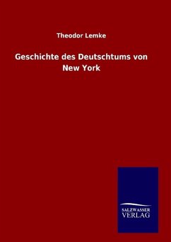 Geschichte des Deutschtums von New York - Lemke, Theodor