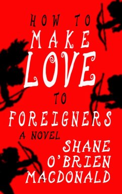 How To Make Love To Foreigners: A Novel (Tsunami Trilogy, #3) (eBook, ePUB) - MacDonald, Shane O'Brien