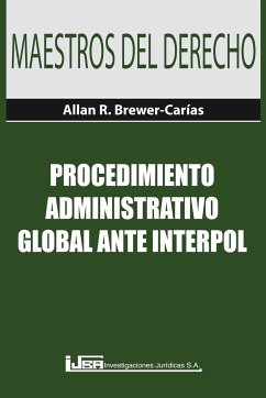 PROCEDIMIENTO ADMINISTRATIVO GLOBAL ANTE INTERPOL - Brewer-Carías, Allan R.