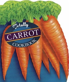 Totally Carrot Cookbook (eBook, ePUB) - Siegel, Helene; Gillingham, Karen