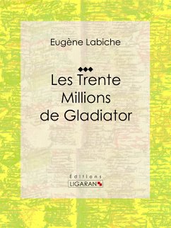 Les Trente Millions de Gladiator (eBook, ePUB) - Ligaran; Labiche, Eugène
