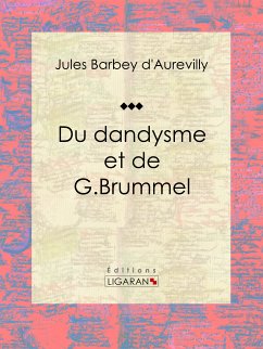 Du dandysme et de G. Brummel (eBook, ePUB) - Ligaran; Trébutien, Guillaume-Stanislas; Barbey d'Aurevilly, Jules