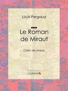 Le Roman de Miraut (eBook, ePUB) - Ligaran; Pergaud, Louis