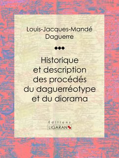 Historique et description des procédés du daguerréotype et du diorama (eBook, ePUB) - Ligaran; Daguerre, Louis