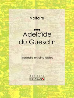 Adelaïde du Guesclin (eBook, ePUB) - Moland, Louis; Voltaire; Ligaran
