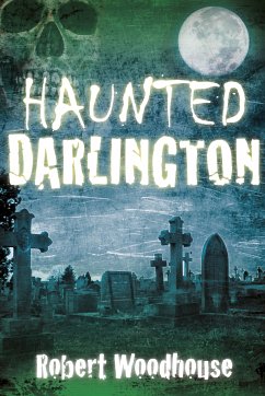 Haunted Darlington (eBook, ePUB) - Woodhouse, Robert