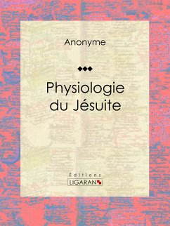 Physiologie du jésuite (eBook, ePUB) - Ligaran; Anonyme