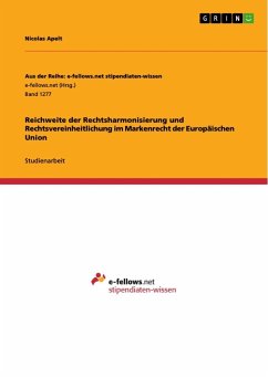 Reichweite der Rechtsharmonisierung und Rechtsvereinheitlichung im Markenrecht der Europäischen Union - Apelt, Nicolas